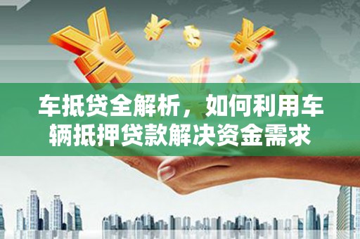 海丰车抵贷全解析，如何利用车辆抵押贷款解决资金需求