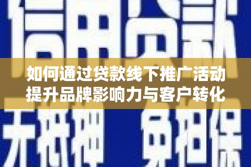 海丰如何通过贷款线下推广活动提升品牌影响力与客户转化率