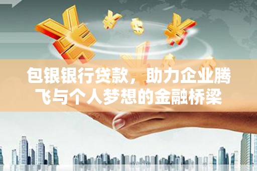 海丰包银银行贷款，助力企业腾飞与个人梦想的金融桥梁