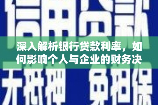 海丰深入解析银行贷款利率，如何影响个人与企业的财务决策