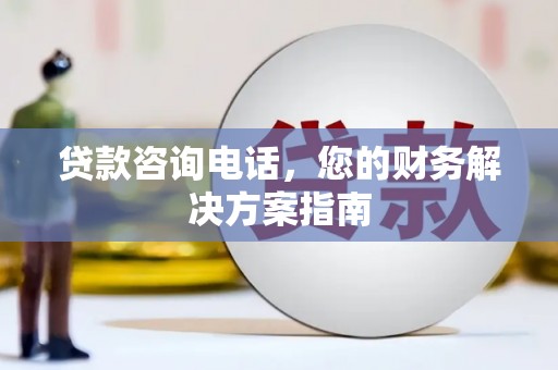 海丰贷款咨询电话，您的财务解决方案指南
