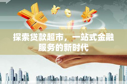 海丰探索贷款超市，一站式金融服务的新时代