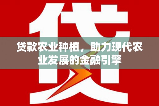 海丰贷款农业种植，助力现代农业发展的金融引擎
