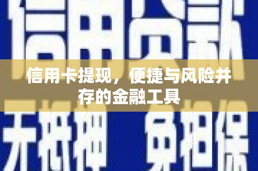 海丰信用卡提现，便捷与风险并存的金融工具