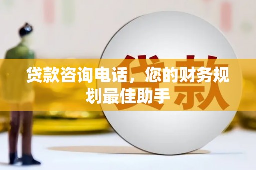 海丰贷款咨询电话，您的财务规划最佳助手