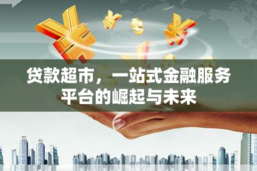 海丰贷款超市，一站式金融服务平台的崛起与未来