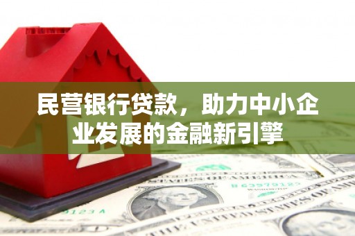 海丰民营银行贷款，助力中小企业发展的金融新引擎