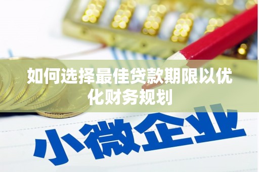海丰如何选择最佳贷款期限以优化财务规划