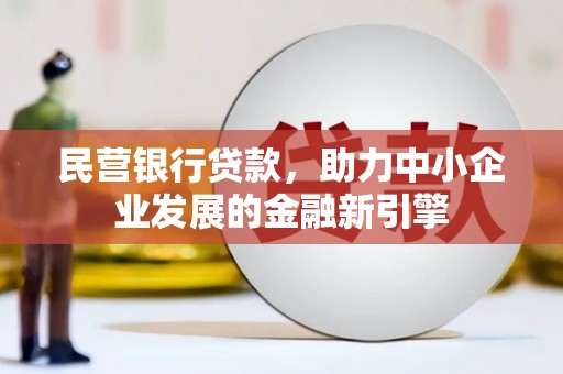 海丰民营银行贷款，助力中小企业发展的金融新引擎